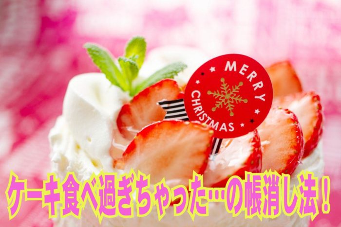 ケーキ食べ過ぎちゃった…を帳消しにする方法！
