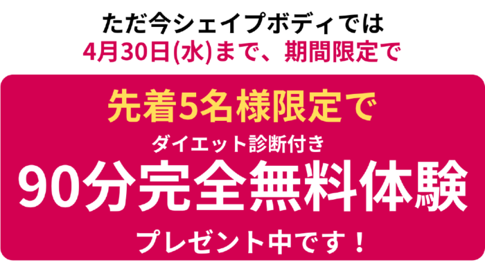 只今シェイプボディでは、4月30日まで限定5名90分完全無料体験実施中です！