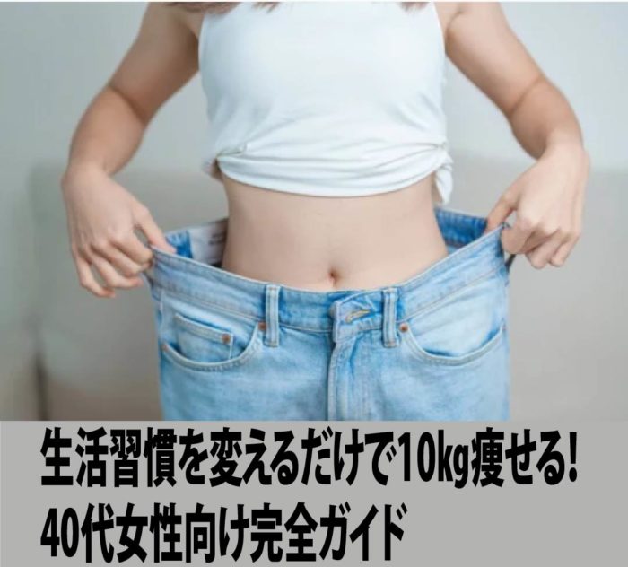 生活習慣を変えるだけで10㎏痩せる40代女性向け完全ガイド