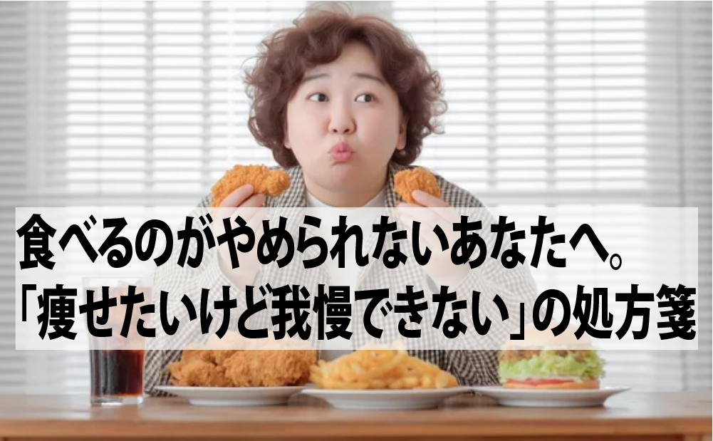 食べるのがやめられないあなたへ。「痩せたいけど我慢できない」の処方箋