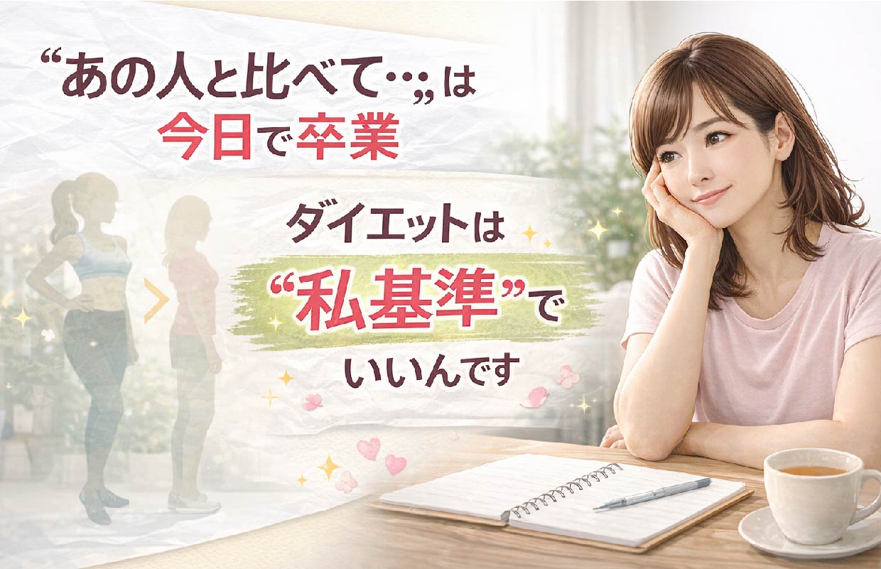 “あの人と比べて…”は今日で卒業。ダイエットは“私基準”でいいんです