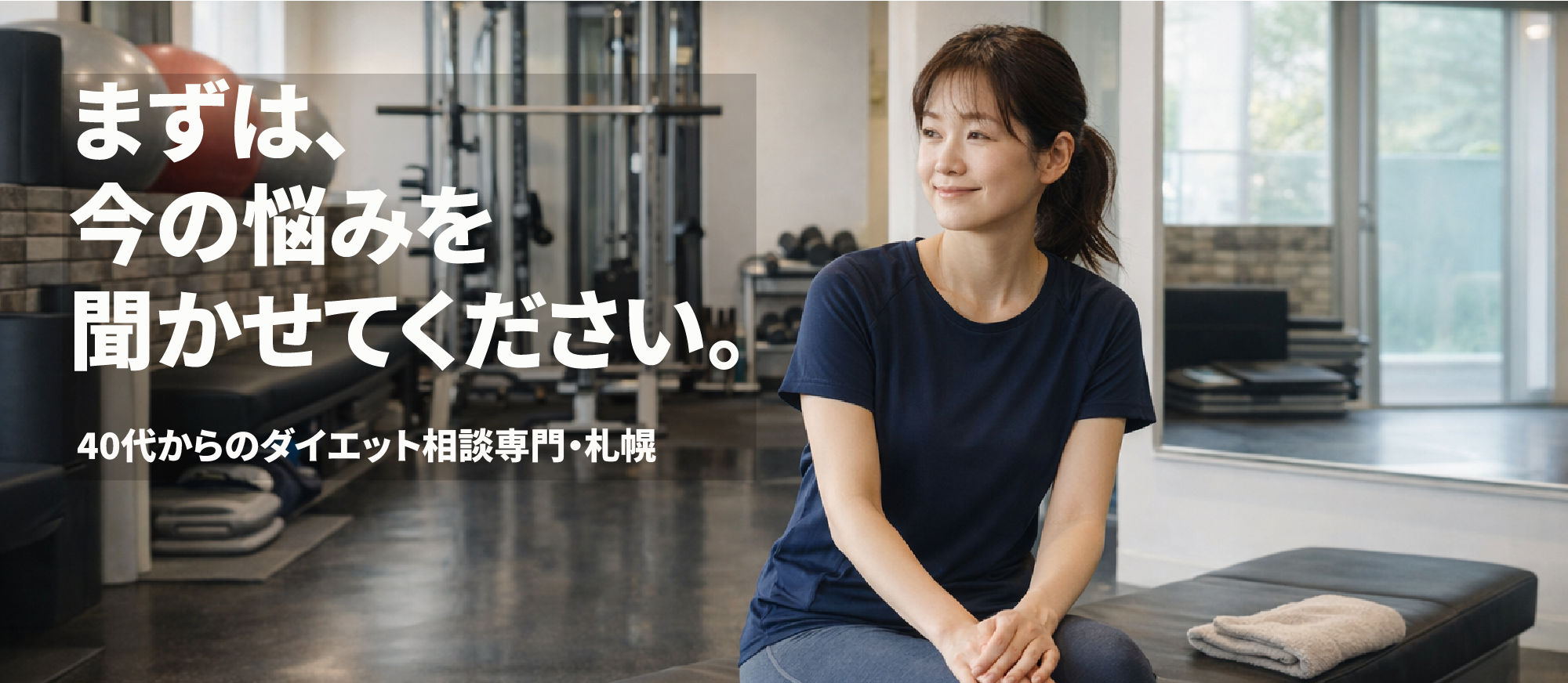 まずは、 今の悩みを 聞かせてください。 40代からのダイエット相談専門・札幌