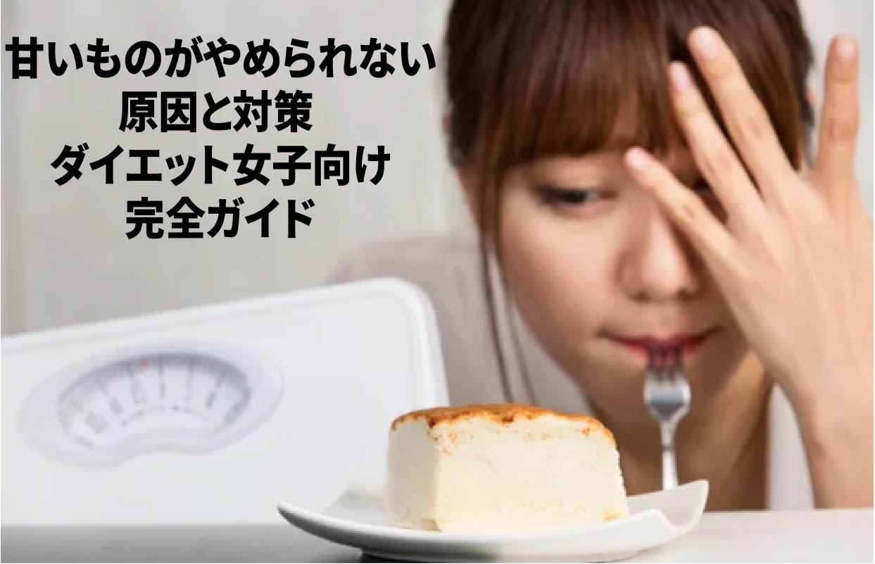 甘いものがやめられない原因と対策 ダイエット女子向け完全ガイド
